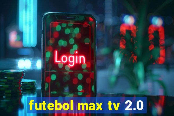 futebol max tv 2.0